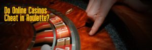 Why Good Roulette Casinos Never Cheat